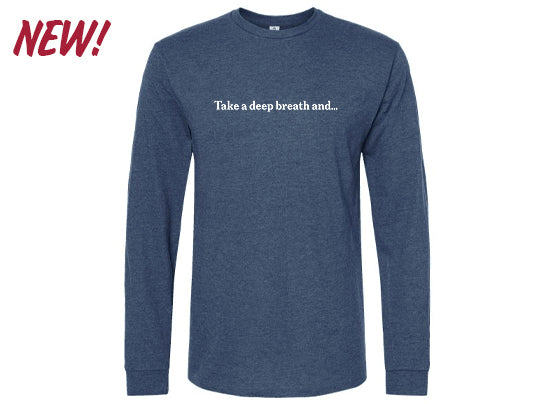 Navy blue long-sleeve shirt with white text on the chest reading “Take a deep breath and…” and a red “NEW!” graphic in the upper left.
